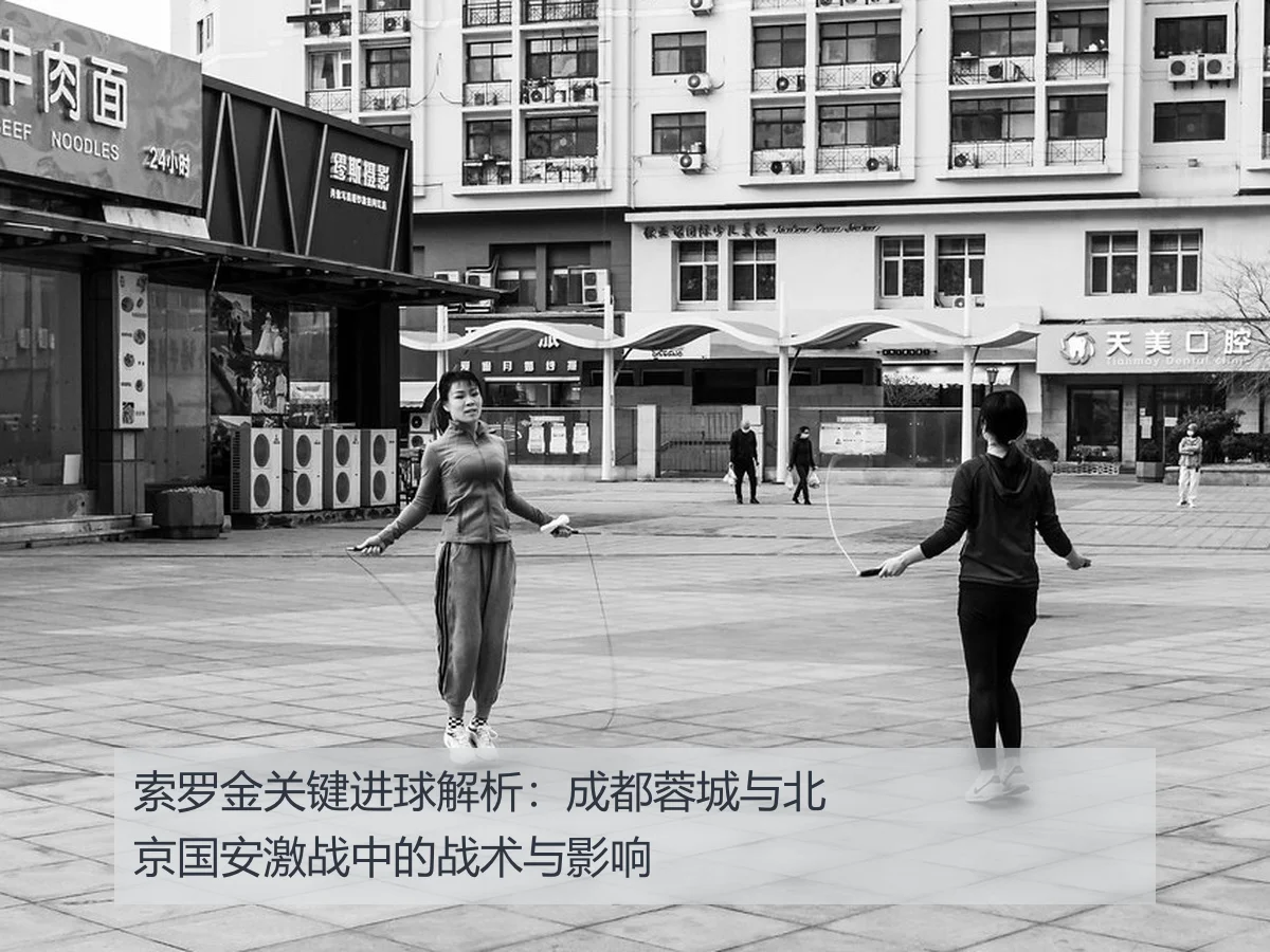 索罗金关键进球解析：成都蓉城与北京国安激战中的战术与影响